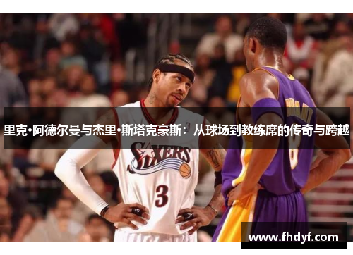 里克·阿德尔曼与杰里·斯塔克豪斯：从球场到教练席的传奇与跨越