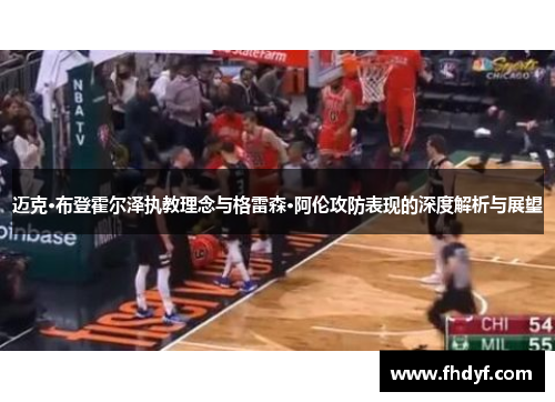 迈克·布登霍尔泽执教理念与格雷森·阿伦攻防表现的深度解析与展望