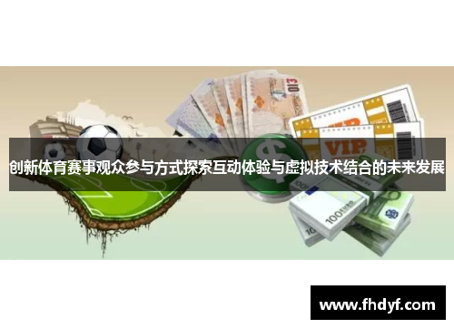 创新体育赛事观众参与方式探索互动体验与虚拟技术结合的未来发展