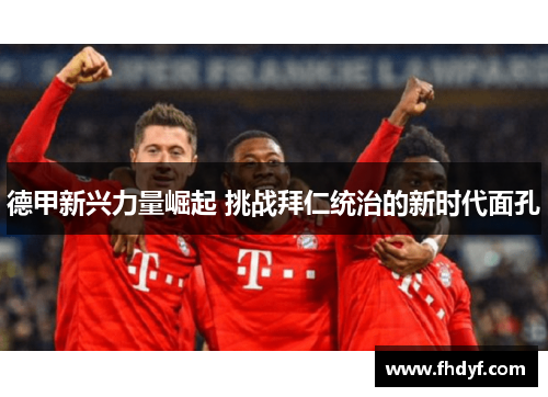 德甲新兴力量崛起 挑战拜仁统治的新时代面孔