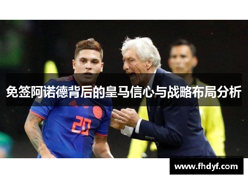 免签阿诺德背后的皇马信心与战略布局分析